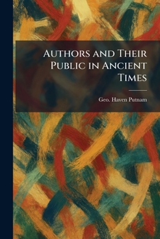 Authors and Their Public in Ancient Times; a Sketch of Literary Conditions and of the Relations with the Public of Literary Producers, From the Earliest Times to the Fall of the Roman Empire