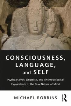 Paperback Consciousness, Language, and Self: Psychoanalytic, Linguistic, and Anthropological Explorations of the Dual Nature of Mind Book