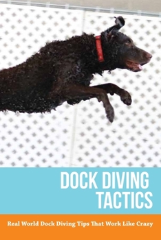 Paperback Dock Diving Tactics: Real World Dock Diving Tips That Work Like Crazy Book