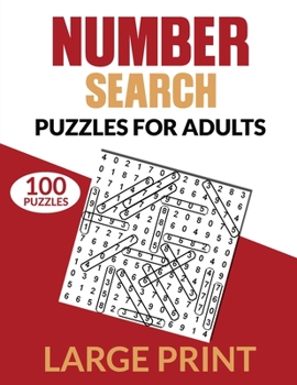 100 Number Search Puzzles for Adults: An Awesome Puzzle Book for Number Search Lovers - Large Print Is a Great Benefit for Seniors and Those With Poor