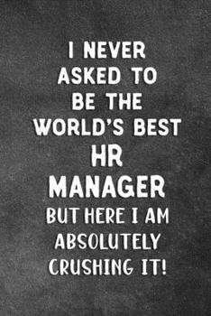 Paperback I Never Asked To Be The World's Best HR Manager: Blank Lined Notebook Snarky Sarcastic Gag Gift For HR Managers Book