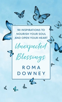 Hardcover Unexpected Blessings: 90 Inspirations to Nourish Your Soul and Open Your Heart Book