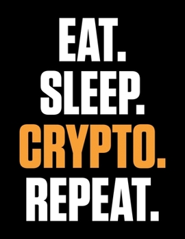 Paperback Eat. Sleep. Crypto. Repeat: Eat. Sleep. Crypto. Repeat Cryptocurrency Blank Sketchbook to Draw and Paint (110 Empty Pages, 8.5" x 11") Book