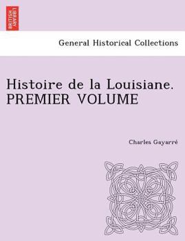 Paperback Histoire de la Louisiane. Premier Volume [French] Book