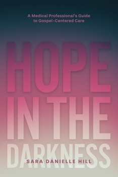 Paperback Hope in the Darkness: A Medical Professional's Guide to Gospel-Centered Care Book