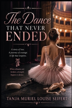 The Dance That Never Ended: A story of loss, A journey of courage, A life that inspires