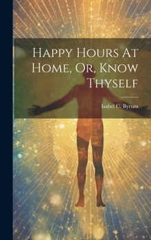 Hardcover Happy Hours At Home, Or, Know Thyself Book