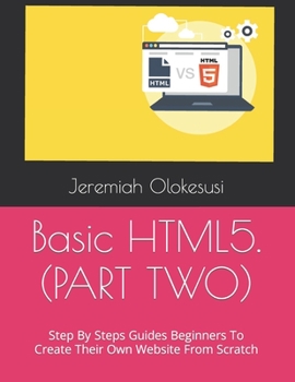Paperback Basic HTML5. (PART TWO): Step By Steps Guides Beginners To Create Their Own Website From Scratch Book