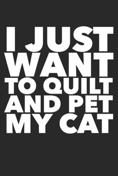 Paperback I Just Want To Quilt And Pet My Cat: Funny Quilting Sewing Gift Blank Lined Notebook Book