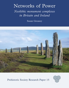 Networks of Power: Neolithic Monument Complexes in Britain and Ireland (Prehistoric Society Research Papers)
