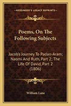 Paperback Poems, On The Following Subjects: Jacob's Journey To Padan-Aram; Naomi And Ruth, Part 2; The Life Of David, Part 2 (1806) Book