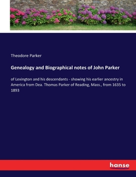 Paperback Genealogy and Biographical notes of John Parker: of Lexington and his descendants - showing his earlier ancestry in America from Dea. Thomas Parker of Book