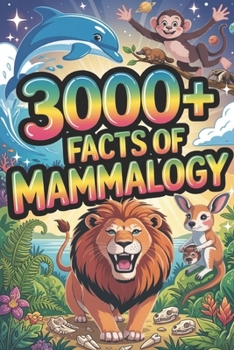 3000+ Facts of Mammalogy: The Ultimate Compendium of Mammalian Biology.