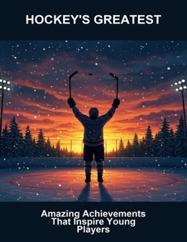 Paperback Hockey'S Greatest: Amazing Achievements That Inspire Young Players Book