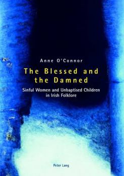 Paperback The Blessed and the Damned: Sinful Women and Unbaptised Children in Irish Folklore Book