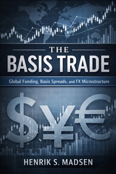 Paperback The Basis Trade: A Comprehensive Guide: Global Funding, Basis Spreads, and FX Microstructure Book