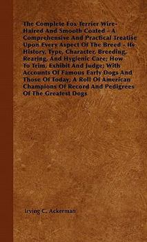 Paperback The Complete Fox Terrier Wire-Haired And Smooth Coated - A Comprehensive And Practical Treatise Upon Every Aspect Of The Breed - Its History, Type, Ch Book