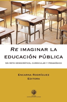 Re imaginar la educación pública: Un reto democrático, curricular y pedagógico (Spanish Edition)