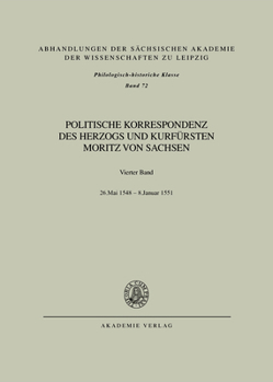 Politische Korrespondenz DES Herzogs Und Kurfuersten Moritz Von Sachsen (Abhandlungen Der Saechsischen Akademie Der Wissenschaften Zu Leipzig)