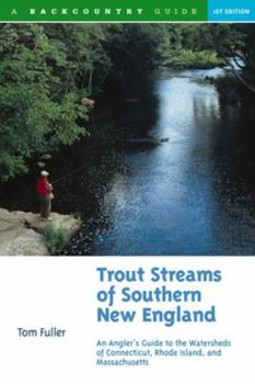 Paperback Trout Streams of Southern New England: An Angler's Guide to the Watersheds of Massachusetts, Connecticut, and Rhode Island Book