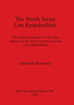 Paperback The North Syrian Late Epipaleolithic: The earliest occupation at Tell Abu Hureyra in the context of the Levantine Late Epipaleolithic Book