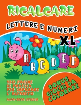 Paperback Ricalcare Lettere e numeri XL: 120 pagine di pratica per imparare l'alfabeto [Italian] Book