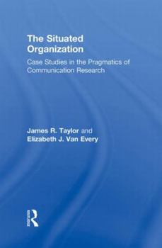 Hardcover The Situated Organization: Case Studies in the Pragmatics of Communication Research Book