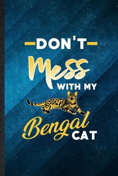 Don't Mess with My Bengal Cat: Funny Blank Lined Pet Kitten Cat Notebook/ Journal, Graduation Appreciation Gratitude Thank You Souvenir Gag Gift, Fashionable Graphic 110 Pages