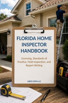 Florida Home Inspector Handbook: Licensing, Standards of Practice, Field Inspection, and Report Writing
