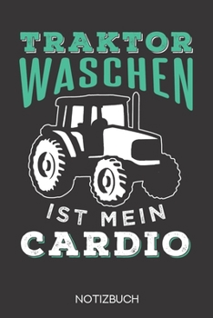 Traktor waschen ist mein Cardio: Notizbuch mit 120 Gepunkteten Seiten im Format A5 (6x9 Zoll) (German Edition)