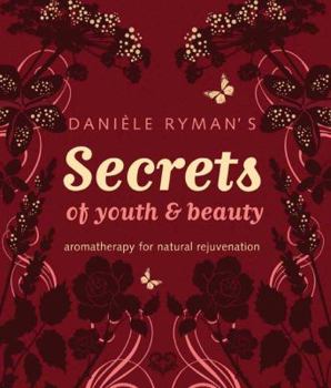Hardcover Danile Ryman's Secrets for Youth and Beauty: Aromatherapy for Natural Rejuvenation Book