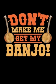 Don't Make Me Get My Banjo: Bluegrass Journal, Banjo Notebook Note-Taking Planner Book, Gift For Bluegrass Music Genre Fans