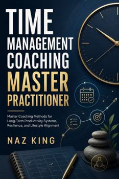 Paperback Time Management Coaching Master Practitioner: Master Coaching Methods for Long-Term Productivity Systems, Resilience, and Lifestyle Alignment Book