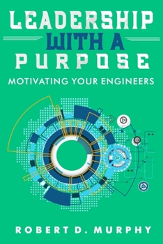 Paperback Leadership With A Purpose: Motivating Your Engineers Book