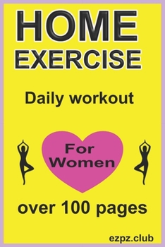 HOME EXERCISE DAILY WORKOUT FOR WOMEN: over 100 pages
