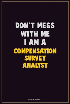 Paperback Don't Mess With Me, I Am A Compensation Survey Analyst: Career Motivational Quotes 6x9 120 Pages Blank Lined Notebook Journal Book