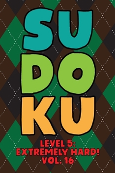 Paperback Sudoku Level 5: Extremely Hard! Vol. 16: Play 9x9 Grid Sudoku Extremely Hard Level 5 Volume 1-40 Play Them All Become A Sudoku Expert On The Road Pape Book