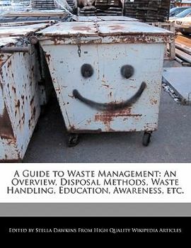 A Guide to Waste Management : An Overview, Disposal Methods, Waste Handling, Education, Awareness, Etc