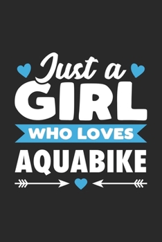 Just A Girl Who Loves Aquabike: Funny Sport Notebook Journal Gift For Girls for Writing Diary, Perfect Aquabike Gift for Women, Cool Blank Lined Journal For Birthday