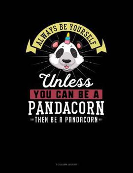Paperback Always Be Yourself Unless You Can Be a Pandacorn Then Be a Pandacorn: 3 Column Ledger Book