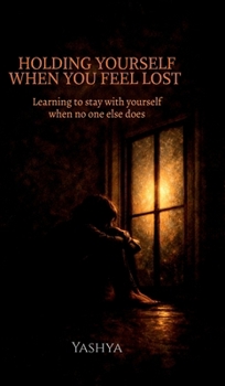 Hardcover Holding Yourself When You Feel Lost: Learning to stay with yourself when no one else does Book