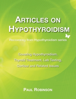 Paperback Articles on hypothyroidism: Covering hypothyroidism, thyroid treatment, lab testing, cortisol and related issues Book