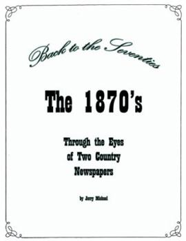 Paperback Back to the Seventies: The 1870's Through the Eyes of Two Country Newspapers Book