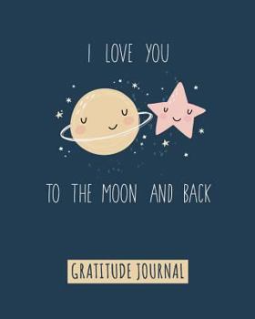 Paperback Gratitude Journal: I Love You to the Moon and Back, Gratitude Journal for Kids to Write and Draw In. for Confidence, Inspiration and Happ Book