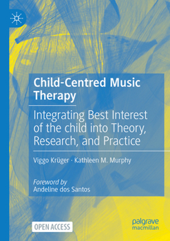 Child-Centred Music Therapy : Integrating Best Interest of the Child into Theory, Research, and Practice