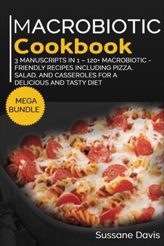 Paperback Macrobiotic Cookbook: MEGA BUNDLE - 3 Manuscripts in 1 - 120+ Macrobiotic - friendly recipes including pizza, side dishes, and casseroles for a delicious and tasty diet Book