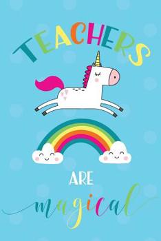 Teachers Are Magical: Unicorn Appreciation Notebook For Notes, Lists, or Lesson Planning