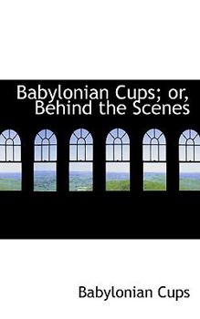 Paperback Babylonian Cups; Or, Behind the Scenes Book