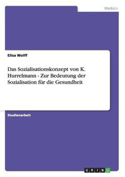 Paperback Das Sozialisationskonzept von K. Hurrelmann - Zur Bedeutung der Sozialisation für die Gesundheit [German] Book