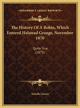 The History Of A Robin, Which Entered Halstead Grange, November 1870: Quite True